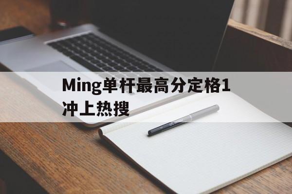 关于Ming单杆最高分定格1冲上热搜的信息